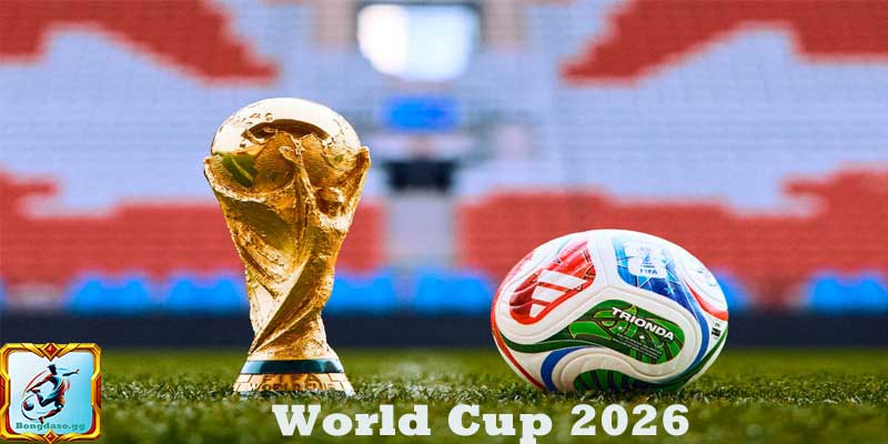 World Cup 2026 – Giải Bóng Lớn Nhất Thế Giới Sắp Khai Mạc