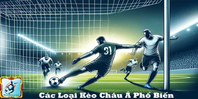 Các Loại Kèo Châu Á Phổ Biến