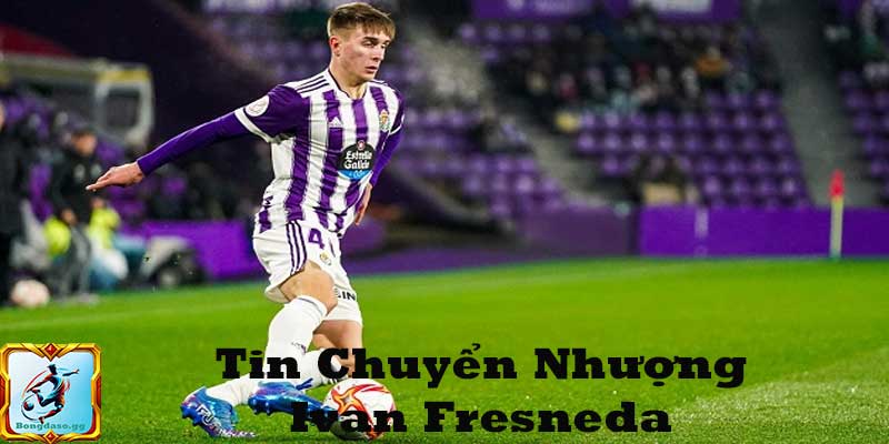 Ivan Fresneda – Tài Năng Trẻ Khiến Ngoại Hạng Anh Săn Đón