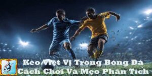 Kèo Việt Vị Trong Bóng Đá – Cách Chơi Và Mẹo Phân Tích