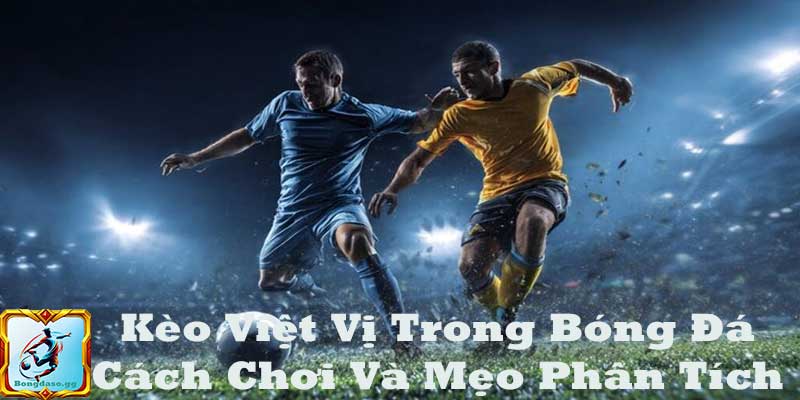 Kèo Việt Vị Trong Bóng Đá – Cách Chơi Và Mẹo Phân Tích